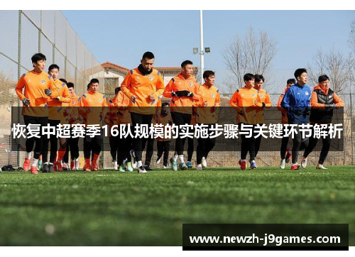 恢复中超赛季16队规模的实施步骤与关键环节解析