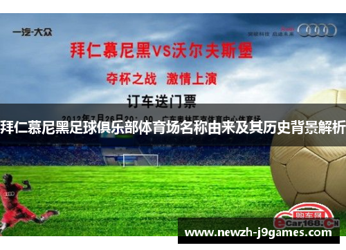 拜仁慕尼黑足球俱乐部体育场名称由来及其历史背景解析 拜仁慕尼黑足球俱乐部体育场名称由来及其历史背景解析