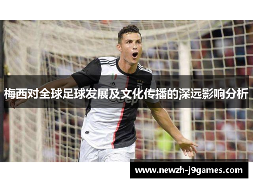 梅西对全球足球发展及文化传播的深远影响分析