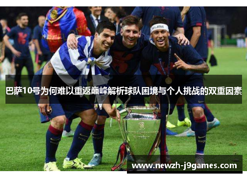 巴萨10号为何难以重返巅峰解析球队困境与个人挑战的双重因素