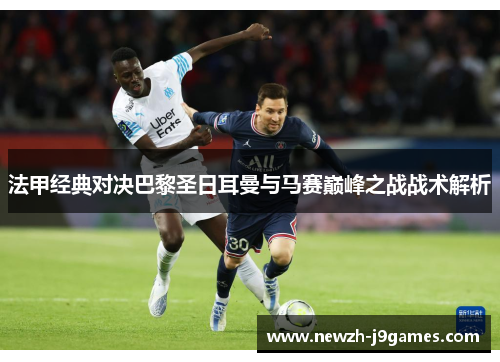 法甲经典对决巴黎圣日耳曼与马赛巅峰之战战术解析