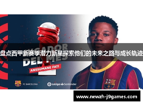 盘点西甲新赛季潜力新星探索他们的未来之路与成长轨迹