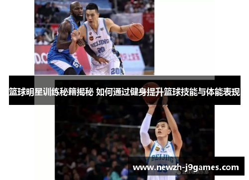 篮球明星训练秘籍揭秘 如何通过健身提升篮球技能与体能表现 篮球明星训练秘籍揭秘 如何通过健身提升篮球技能与体能表现